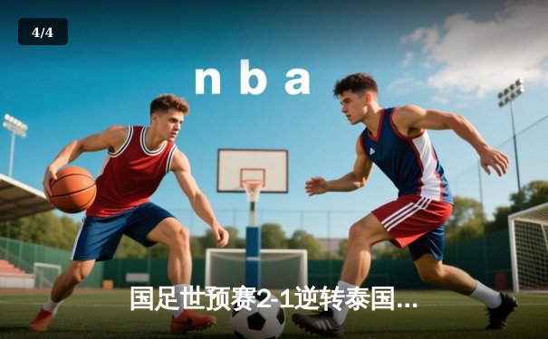 国足世预赛2-1逆转泰国，武磊绝杀点燃出线希望 - 4