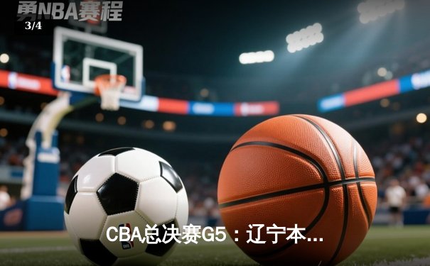 CBA总决赛G5：辽宁本钢加时险胜浙江广厦，总比分4-1成功卫冕 - 3