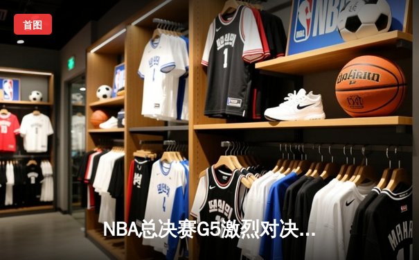 NBA总决赛G5激烈对决：凯尔特人主场险胜勇士，总比分3-2领先