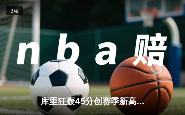 库里狂轰45分创赛季新高 勇士加时险胜凯尔特人迎六连胜 - 2