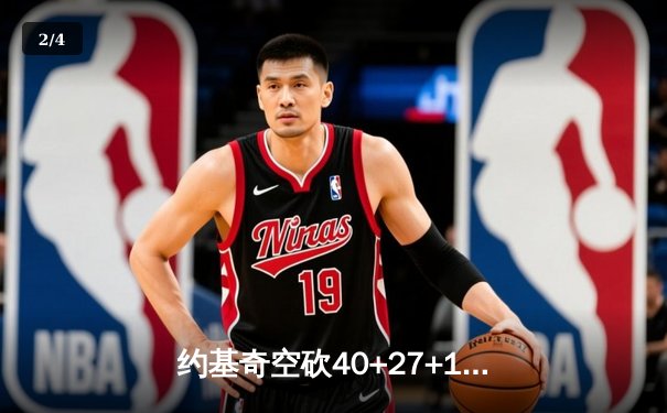 约基奇空砍40+27+10史诗三双，掘金加时惜败勇士创多项历史纪录 - 2
